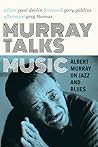 Murray Talks Music: Albert Murray on Jazz and Blues Murray Talks Music: Albert Murray on Jazz and Blues