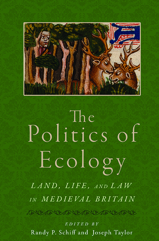 The Politics of Ecology: Land, Life, and Law in Medieval Britain (Interventions: New Studies in Medieval Culture)