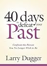 Forty Days to Defeat Your Past: Confront the Person You No Longer Wish to Be