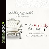 You're Already Amazing: Embracing Who You Are, Becoming All God Created You to Be
