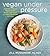 Vegan Under Pressure by Jill Nussinow