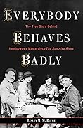 Everybody Behaves Badly: The True Story Behind Hemingway’s Masterpiece The Sun Also Rises
