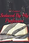 Book cover for Seduced By My Professor