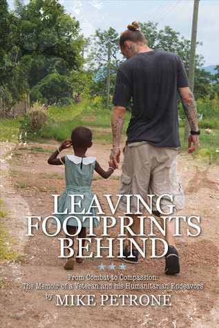 Leaving Footprints Behind: From Combat to Compassion: The Memoir of a Veteran and his Humanitarian Endeavors