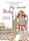 My Secret Italy: A Girl's Guide to Intimate Italy (Girl's Intimate Guides)