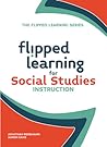 Flipped Learning for Social Studies Instruction Flipped Learning for Social Studies Instruction