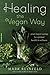 Healing the Vegan Way: Plant-Based Eating for Optimal Health and Wellness