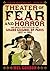 Theatre of Fear & Horror: The Grisly Spectacle of the Grand Guignol of Paris, 1897-1962