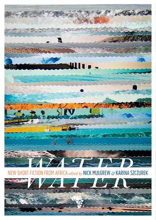 Water: New Short Story Fiction from Africa: An Anthology from Short Story Day Africa