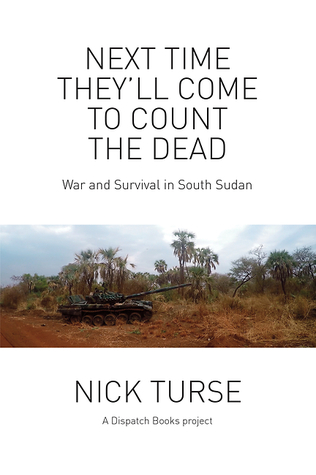 Next Time They'll Come to Count the Dead: War and Survival in South Sudan (Dispatch Books)