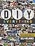 Diy Everything: The Ultimate Guide to Self-reliance