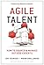 Agile Talent: How to Source and Manage Outside Experts