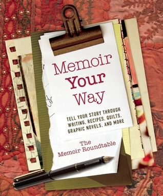 Memoir Your Way: Tell Your Story through Writing, Recipes, Quilts, Graphic Novels, and More (Paperback)