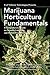 Marijuana Horticulture Fundamentals: A Comprehensive Guide to Cannabis Cultivation and Hashish Production