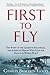 First to Fly: The Story of the Lafayette Escadrille, the American Heroes Who Flew For France in World War I