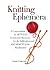 Knitting Ephemera: A Compendium of Articles, Useful and Otherwise, for the Edification and Amusement of the Handknitter