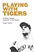 Playing with Tigers: A Minor League Chronicle of the Sixties