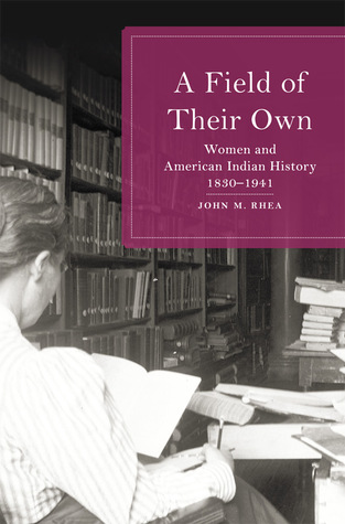 A Field of Their Own: Women and American Indian History, 1830–1941