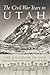 The Civil War Years in Utah: The Kingdom of God and the Territory That Did Not Fight
