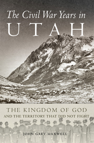 The Civil War Years in Utah: The Kingdom of God and the Territory That Did Not Fight (Hardcover)