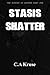 Stasis Shatter by C.A. Kruse