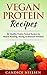 Vegan: PROTEIN RECIPES: 51 Healthy Protein Packed Recipes for Muscle Building, Toning, & Balanced Nutrition (Whole Foods, Plant Based, Dairy Free, Protein Recipes)