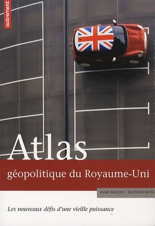 Atlas géopolitique du Royaume-Uni: Les nouveaux défis d'une vieille puissance