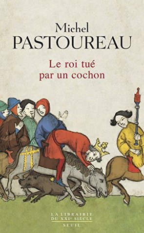Le Roi tué par un cochon. Une mort infâme aux origines des emblèmes de la France ? (La librairie du XXIe siècle)