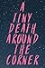 A Tiny Death Around the Corner