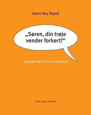 "Søren, din trøje vender forkert!" : 20 gode råd til nye undervisere