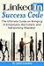 LinkedIn Success Code: The Ultimate Guide on Bringing in Employers, Recruiters, and Networking Mastery!