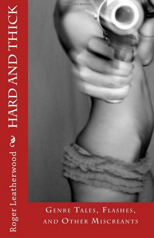 Hard and Thick: Genre Tales, Flashes, and Other Miscreants