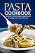 Pasta Cookbook: The Great Pasta Cookbook and the Art of Making Italian Pasta Recipes