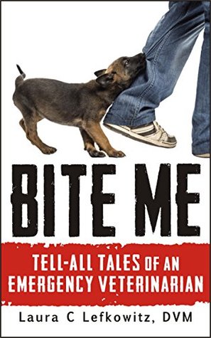 Bite Me: Tell-All Tales of an Emergency Veterinarian (Kindle Edition)
