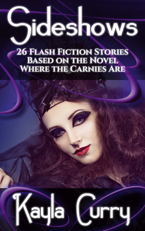 Sideshows: 26 Flash Fiction Stories Based on the Novel Where the Carnies Are