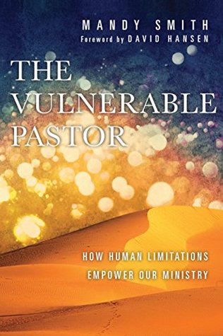 The Vulnerable Pastor: How Human Limitations Empower Our Ministry (Kindle Edition)