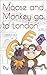 Moose and Monkey go to Lond...
