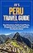 Peru Travel Guide: Top Attractions, Hotels, Activities, Shopping Streets, and Everything You Need to Know (JB’s Travel Guides)
