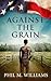 Against the Grain by Phil M. Williams