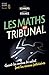 Les Maths au tribunal: Quand les erreurs de calcul font les erreurs judiciaires