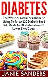 Diabetes: The Worst 20 Foods for a Diabetic Living to Eat and 20 Diabetic Food List, Meals and Diabetes Menus to Lower Blood Sugar Diabetes: The Worst 20 Foods for a Diabetic Living to Eat and 20 Diabetic Food List, Meals and Diabetes Menus to Lower Blood Sugar