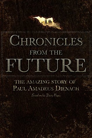 Chronicles From The Future: The amazing story of Paul Amadeus Dienach (Kindle Edition)