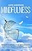Mindfulness: Mindfulness for Beginners: How to Relieve Stress and Find Joy in Every Moment