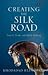 Creating the Silk Road: Travel, Trade and Myth-Making