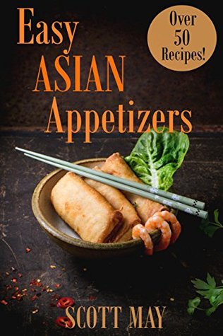 Easy Asian Appetizers Cookbook: 50 Delicious and Easy Asian Appetizer Recipes