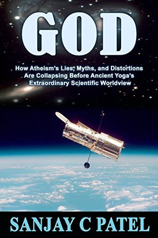 GOD: How Atheism’s Lies, Myths, and Distortions Are Collapsing Before Ancient Yoga’s Extraordinary Scientific Worldview (Kindle Edition)