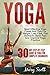 Yoga: 30-Day Step-By-Step Guide Of Yoga For Complete Beginners (At Home Essentials Yoga Workout Book for Women, Men, Kids, Seniors Over 50, Runners, Arthritis, Weight Loss, Youth Reincarnation)