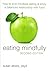 Eating Mindfully: How to End Mindless Eating and Enjoy a Balanced Relationship with Food