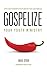 Gospelize Your Youth Ministry by Greg Stier