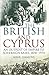 The British and Cyprus: An Outpost of Empire to Sovereign Bases, 1878-1974